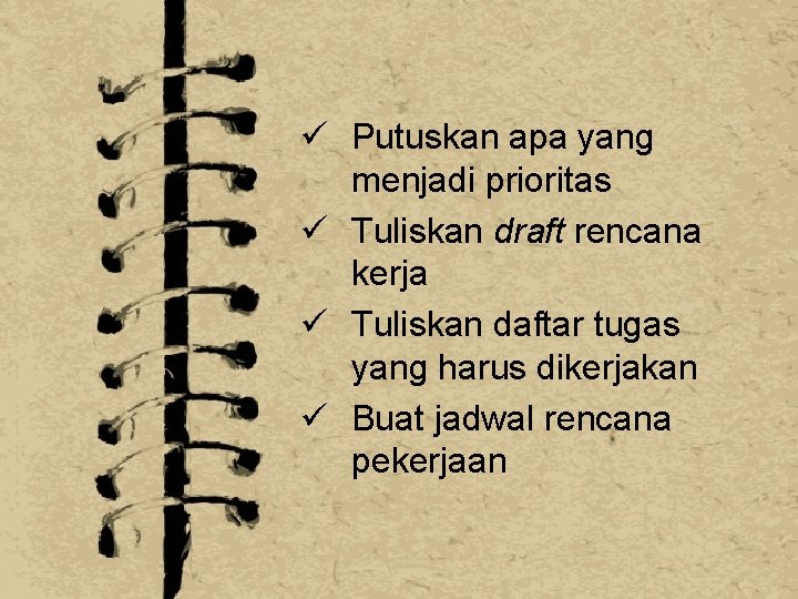 ü Putuskan apa yang menjadi prioritas ü Tuliskan draft rencana kerja ü Tuliskan daftar