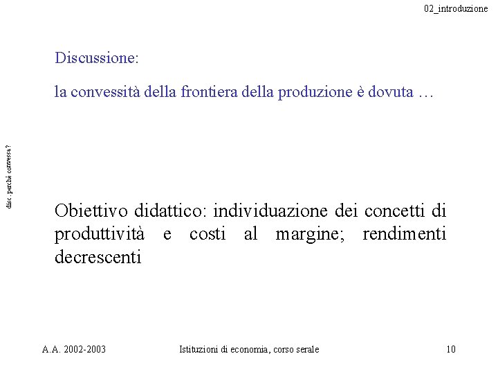 02_introduzione Discussione: disc. perché convessa? la convessità della frontiera della produzione è dovuta …