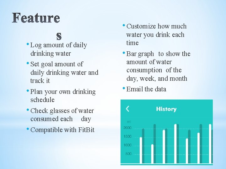  • Customize how much • Log amount of daily drinking water • Set