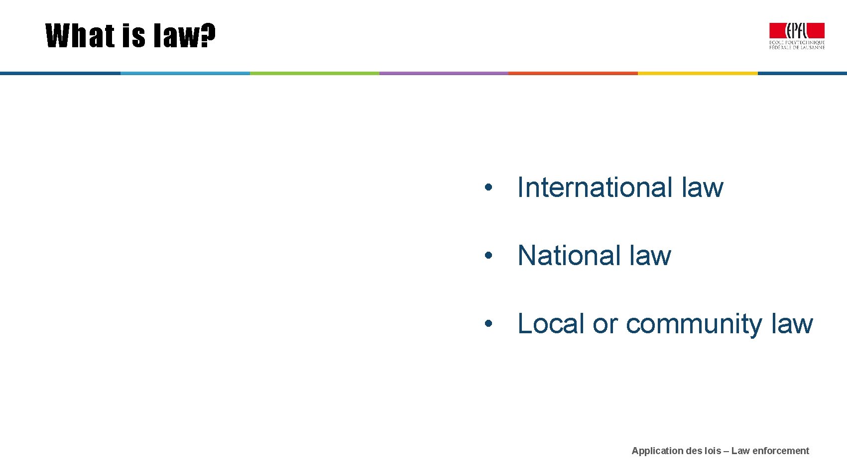 What is law? • International law • National law • Local or community law