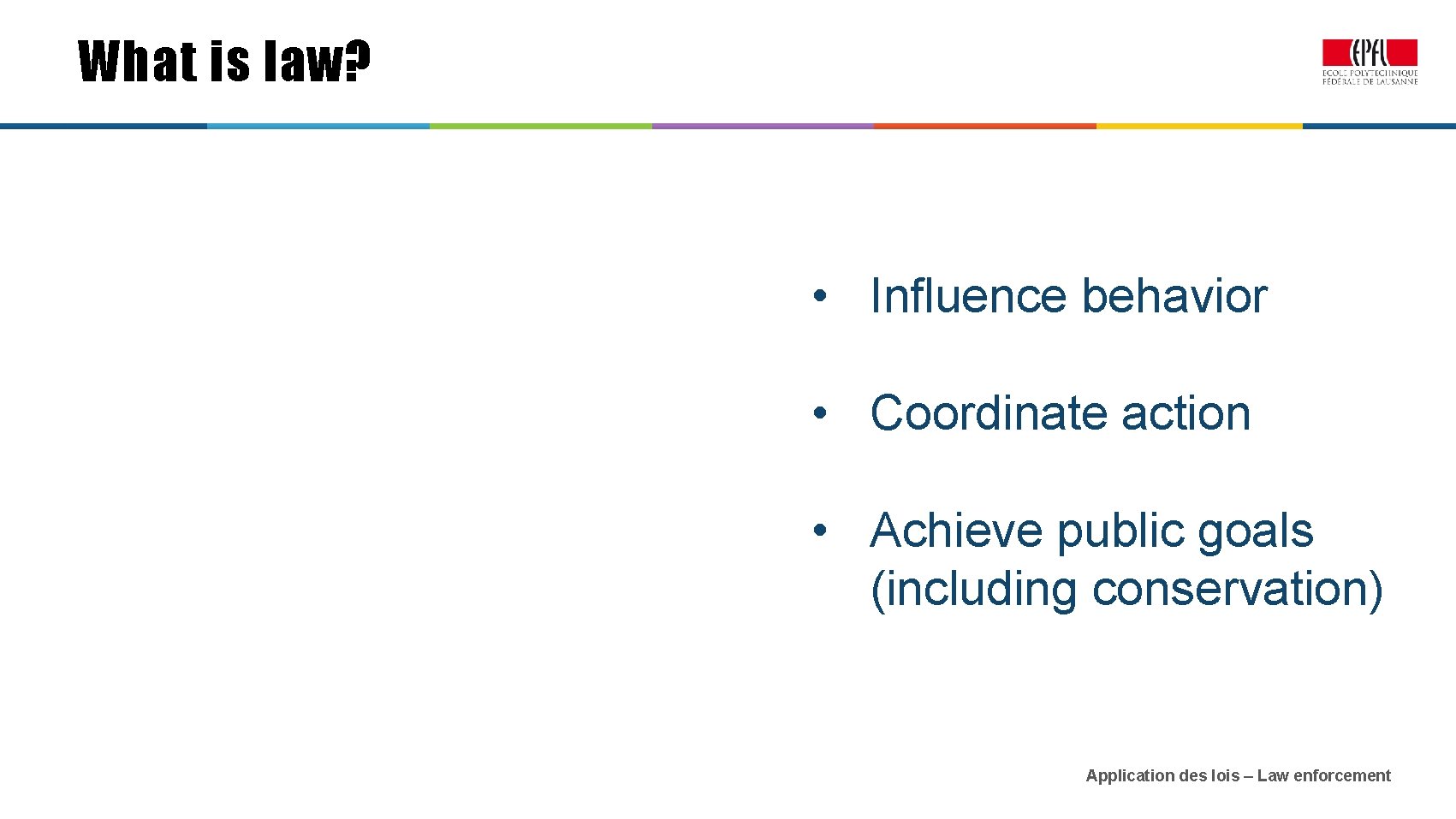 What is law? • Influence behavior • Coordinate action • Achieve public goals (including