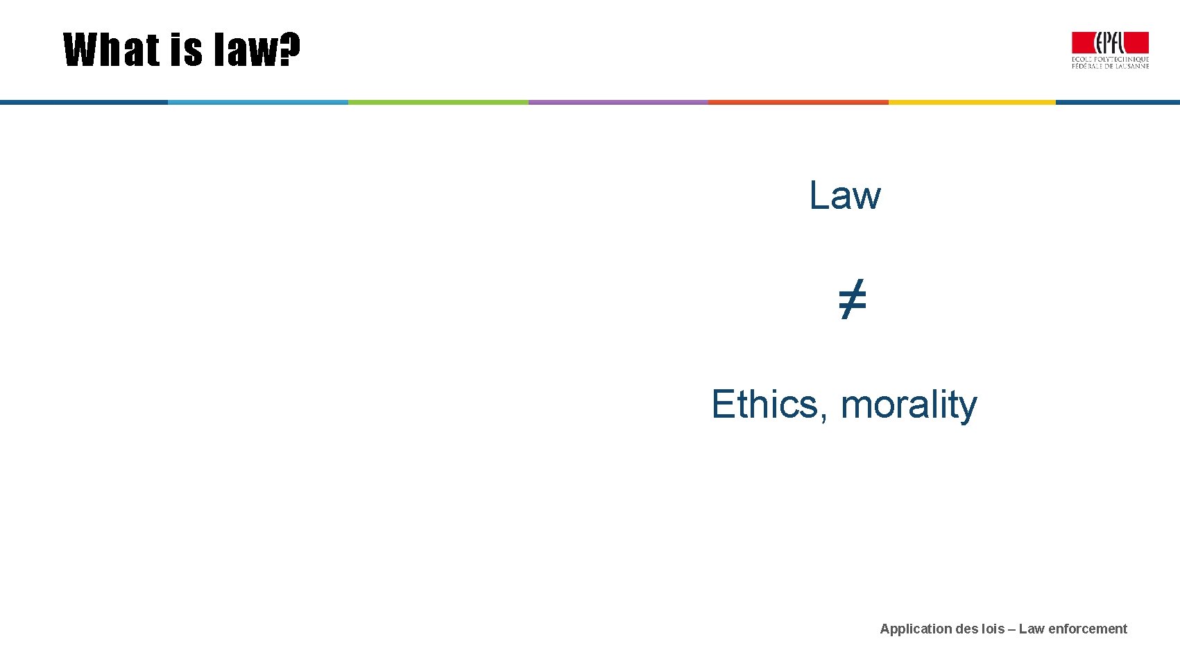 What is law? Law ≠ Ethics, morality Application des lois – Law enforcement 