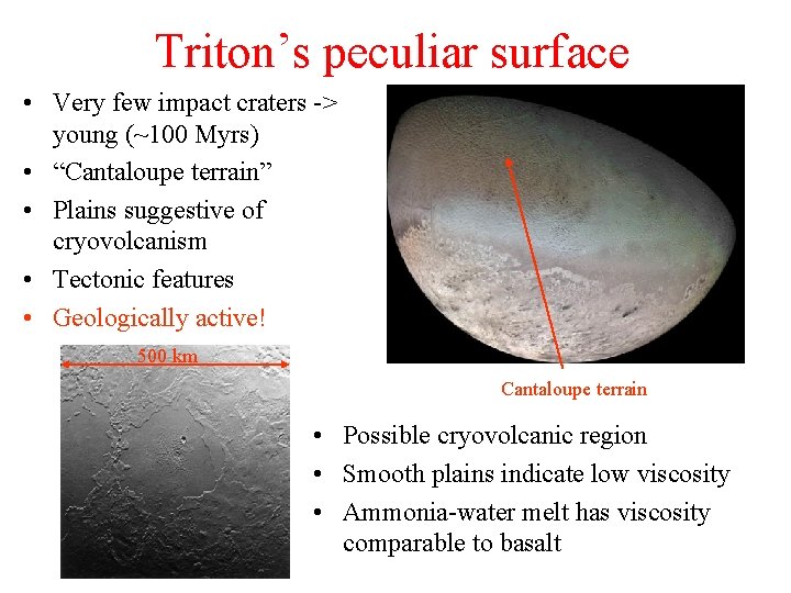 Triton’s peculiar surface • Very few impact craters -> young (~100 Myrs) • “Cantaloupe