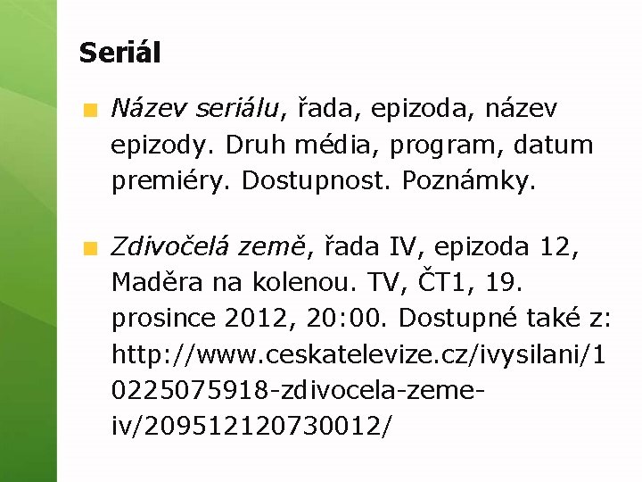 Seriál Název seriálu, řada, epizoda, název epizody. Druh média, program, datum premiéry. Dostupnost. Poznámky.