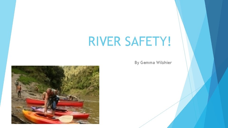 RIVER SAFETY! By Gemma Wilshier 
