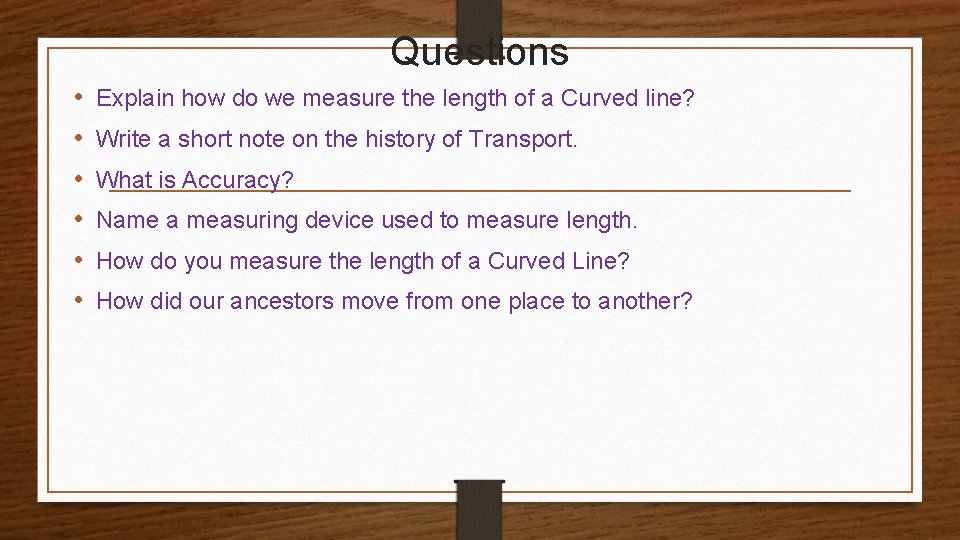 Questions • • • Explain how do we measure the length of a Curved