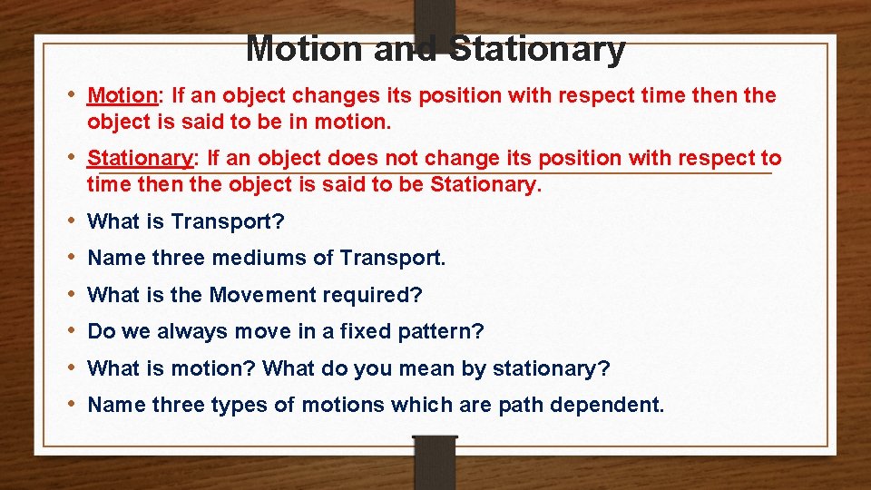 Motion and Stationary • Motion: If an object changes its position with respect time