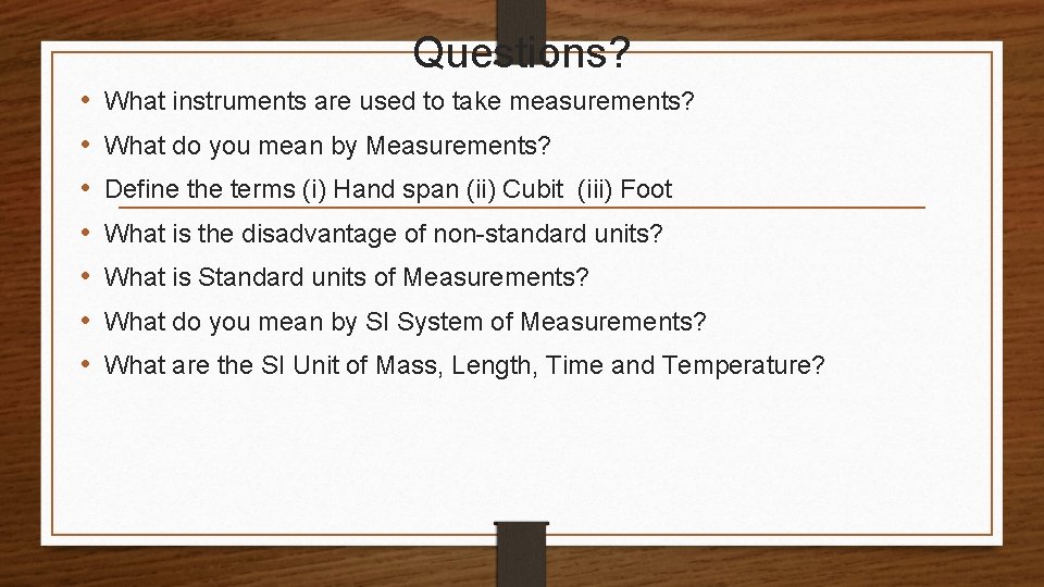 Questions? • • What instruments are used to take measurements? What do you mean