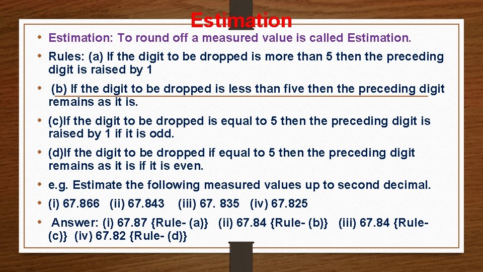 Estimation • Estimation: To round off a measured value is called Estimation. • Rules: