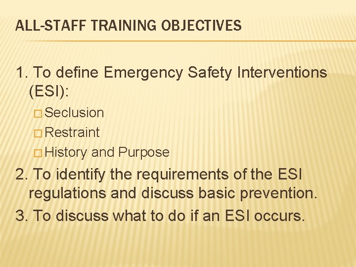 ALL-STAFF TRAINING OBJECTIVES 1. To define Emergency Safety Interventions (ESI): � Seclusion � Restraint