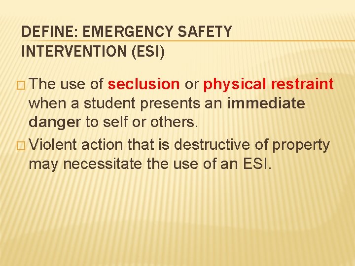 DEFINE: EMERGENCY SAFETY INTERVENTION (ESI) � The use of seclusion or physical restraint when