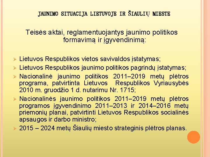 JAUNIMO SITUACIJA LIETUVOJE IR ŠIAULIŲ MIESTE Teisės aktai, reglamentuojantys jaunimo politikos formavimą ir įgyvendinimą: