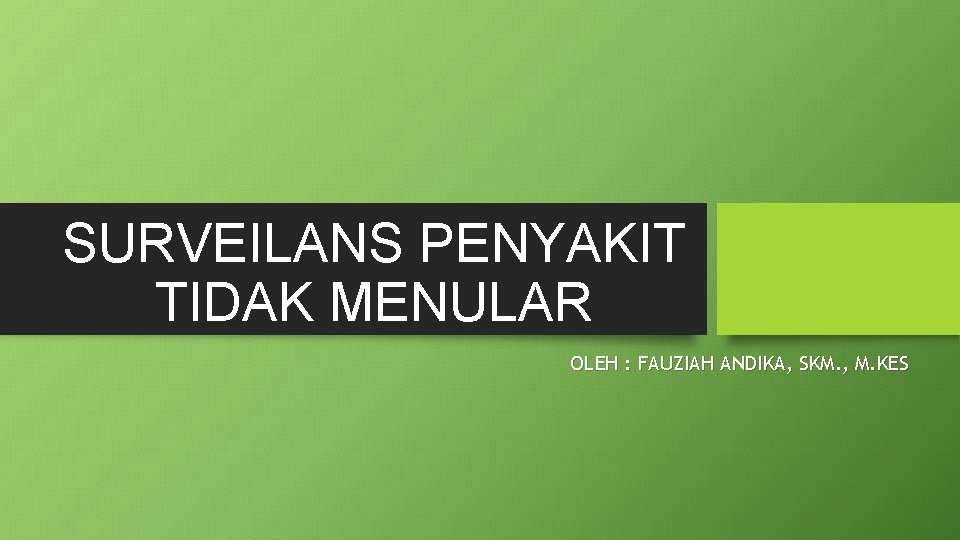 SURVEILANS PENYAKIT TIDAK MENULAR OLEH : FAUZIAH ANDIKA, SKM. , M. KES 