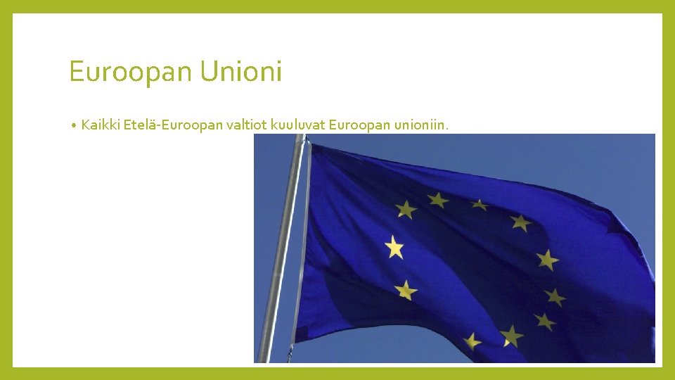 Euroopan Unioni • Kaikki Etelä-Euroopan valtiot kuuluvat Euroopan unioniin. 