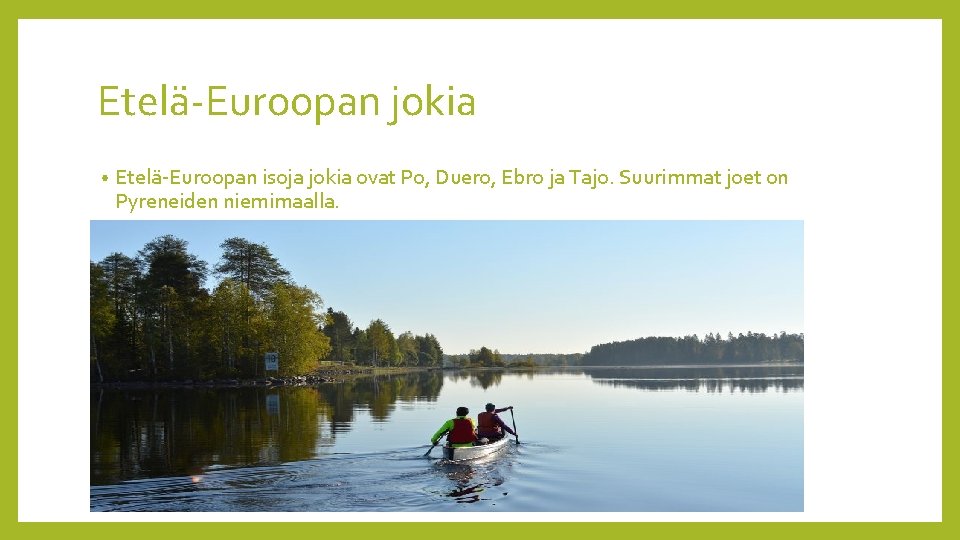 Etelä-Euroopan jokia • Etelä-Euroopan isoja jokia ovat Po, Duero, Ebro ja Tajo. Suurimmat joet