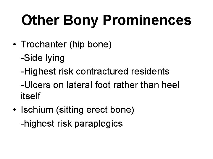 Other Bony Prominences • Trochanter (hip bone) -Side lying -Highest risk contractured residents -Ulcers