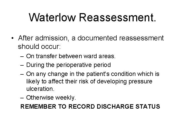 Waterlow Reassessment. • After admission, a documented reassessment should occur: – On transfer between