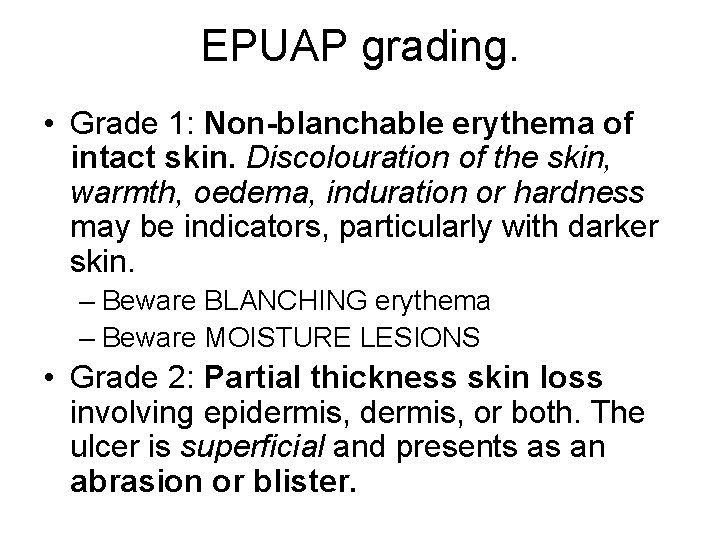 EPUAP grading. • Grade 1: Non-blanchable erythema of intact skin. Discolouration of the skin,