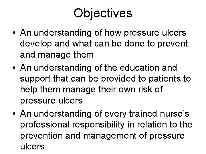 Objectives • An understanding of how pressure ulcers develop and what can be done