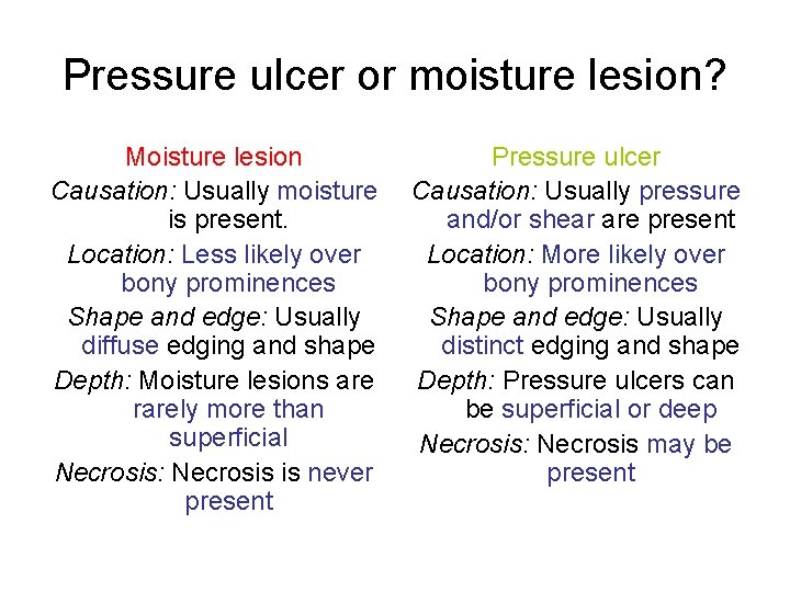 Pressure ulcer or moisture lesion? Moisture lesion Causation: Usually moisture is present. Location: Less