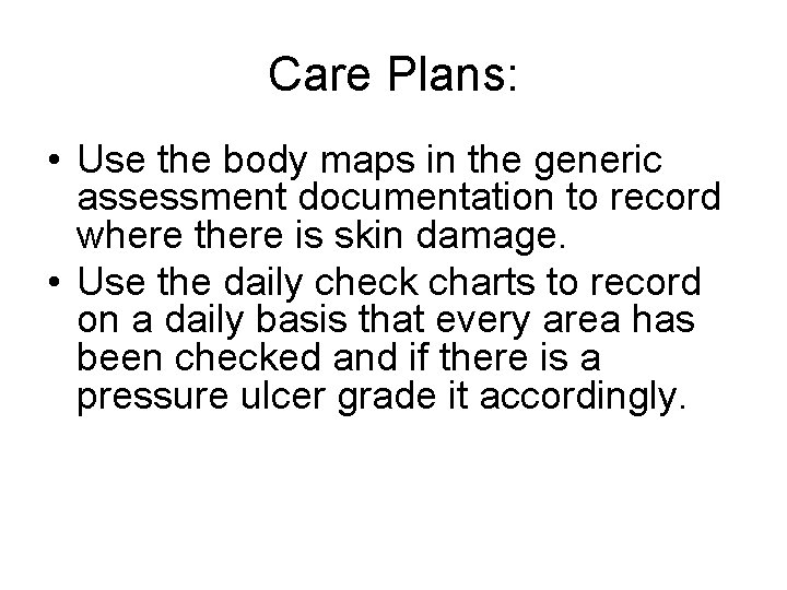 Care Plans: • Use the body maps in the generic assessment documentation to record