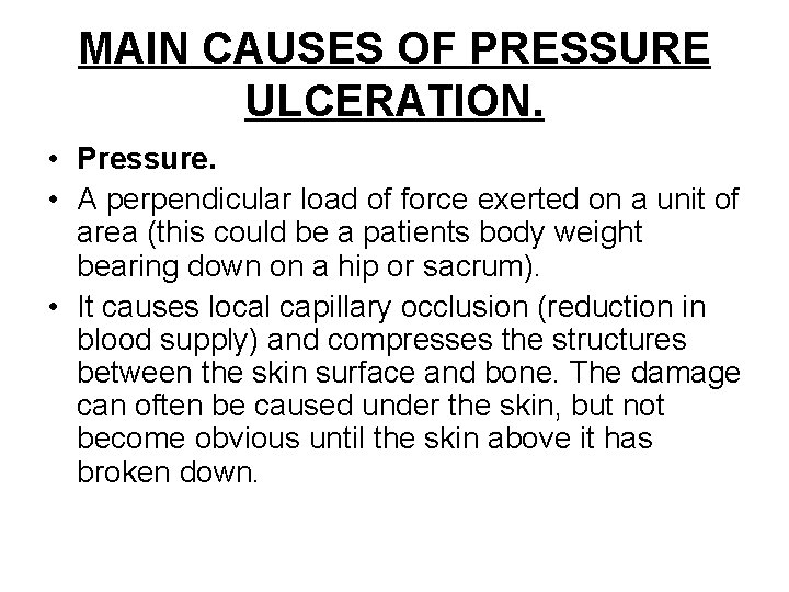 MAIN CAUSES OF PRESSURE ULCERATION. • Pressure. • A perpendicular load of force exerted