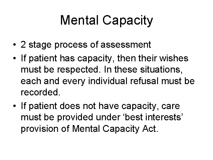 Mental Capacity • 2 stage process of assessment • If patient has capacity, then