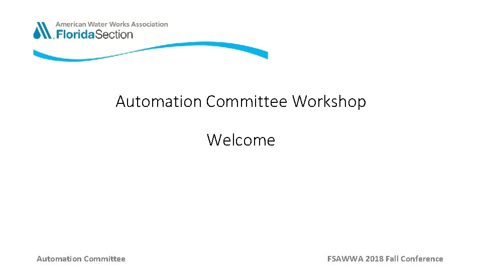 Automation Committee Workshop Welcome Automation Committee FSAWWA 2018 Fall Conference 