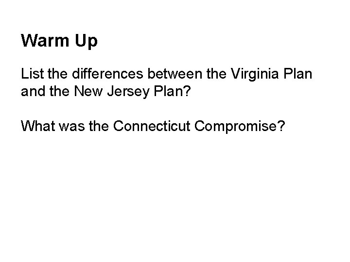 Warm Up List the differences between the Virginia Plan and the New Jersey Plan?