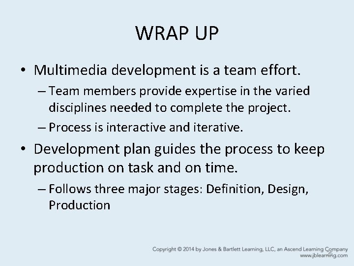 WRAP UP • Multimedia development is a team effort. – Team members provide expertise