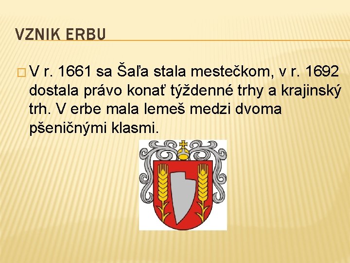 VZNIK ERBU �V r. 1661 sa Šaľa stala mestečkom, v r. 1692 dostala právo