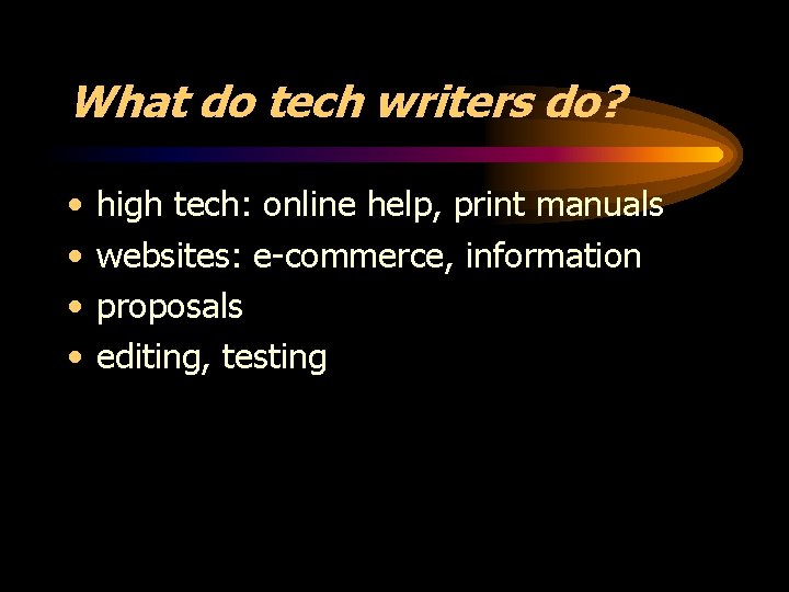 What do tech writers do? • • high tech: online help, print manuals websites: