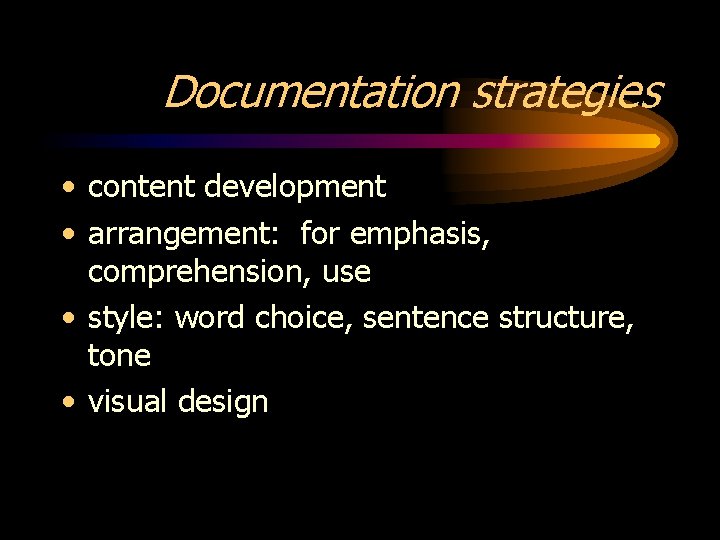 Documentation strategies • content development • arrangement: for emphasis, comprehension, use • style: word
