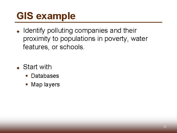 GIS example u u Identify polluting companies and their proximity to populations in poverty,