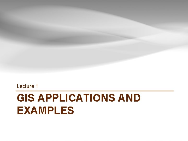 Lecture 1 GIS APPLICATIONS AND EXAMPLES 