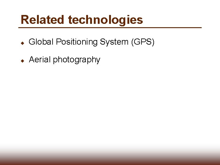 Related technologies u Global Positioning System (GPS) u Aerial photography 