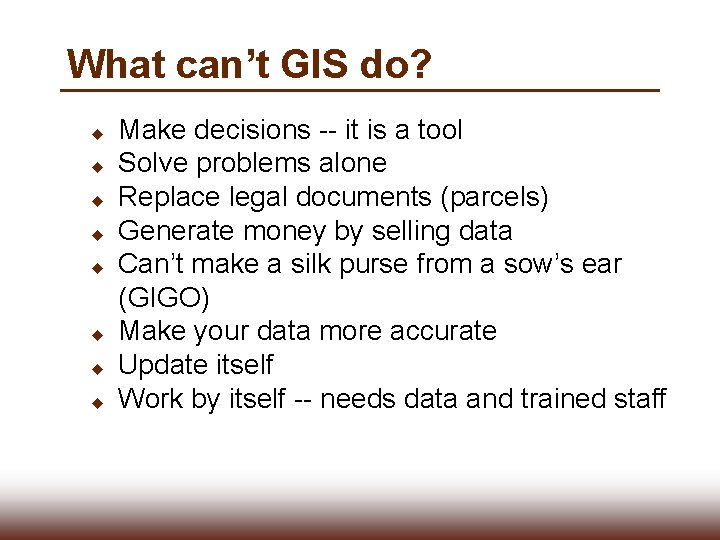 What can’t GIS do? u u u u Make decisions -- it is a