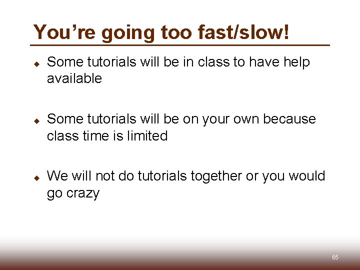 You’re going too fast/slow! u u u Some tutorials will be in class to