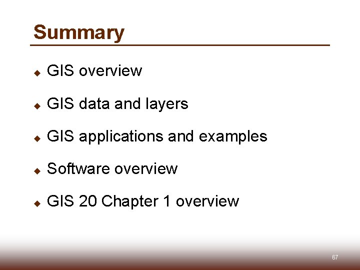 Summary u GIS overview u GIS data and layers u GIS applications and examples