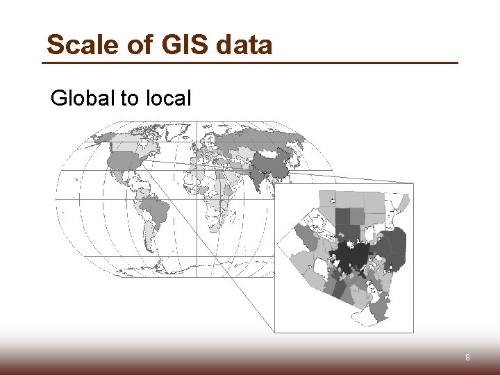 Scale of GIS data Global to local 8 