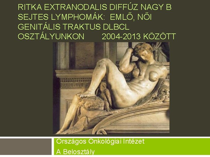 RITKA EXTRANODALIS DIFFÚZ NAGY B SEJTES LYMPHOMÁK: EMLŐ, NŐI GENITÁLIS TRAKTUS DLBCL OSZTÁLYUNKON 2004