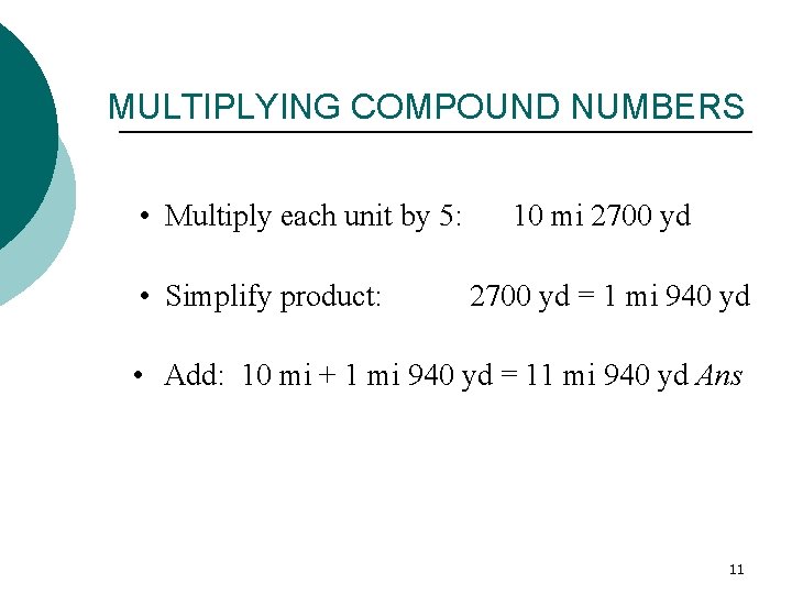 MULTIPLYING COMPOUND NUMBERS • Multiply each unit by 5: • Simplify product: 10 mi