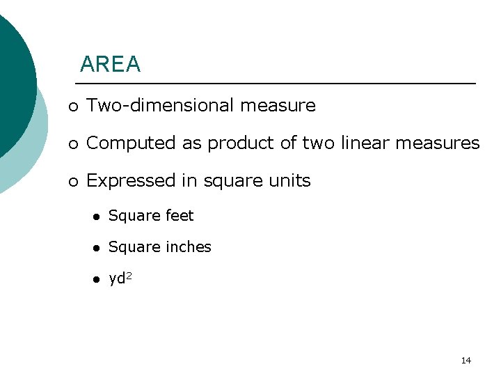 AREA ¡ Two-dimensional measure ¡ Computed as product of two linear measures ¡ Expressed