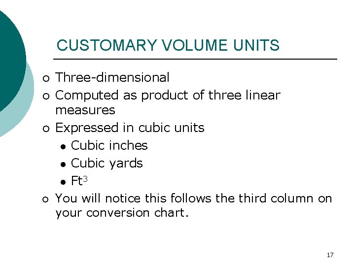 CUSTOMARY VOLUME UNITS ¡ ¡ Three-dimensional Computed as product of three linear measures Expressed