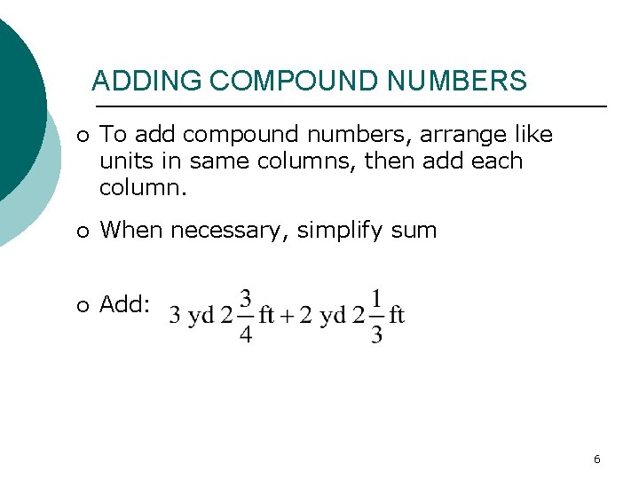 ADDING COMPOUND NUMBERS ¡ To add compound numbers, arrange like units in same columns,