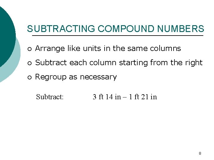 SUBTRACTING COMPOUND NUMBERS ¡ Arrange like units in the same columns ¡ Subtract each