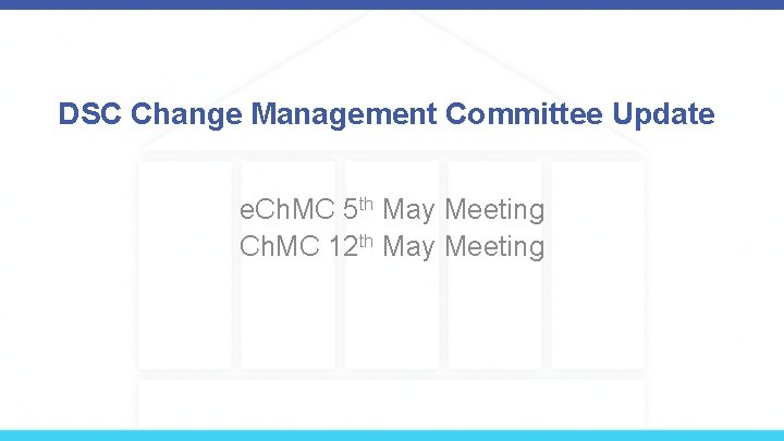 DSC Change Management Committee Update e. Ch. MC 5 th May Meeting Ch. MC