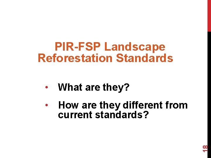 PIR-FSP Landscape Reforestation Standards • What are they? 18 • How are they different