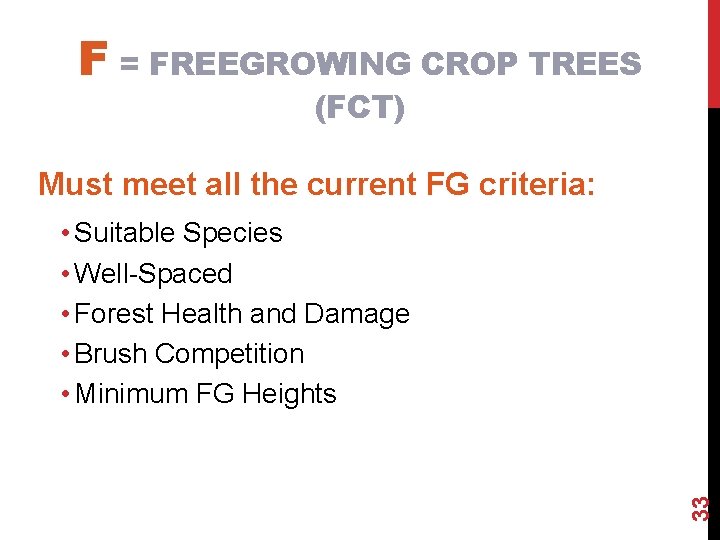 F = FREEGROWING CROP TREES (FCT) Must meet all the current FG criteria: 33