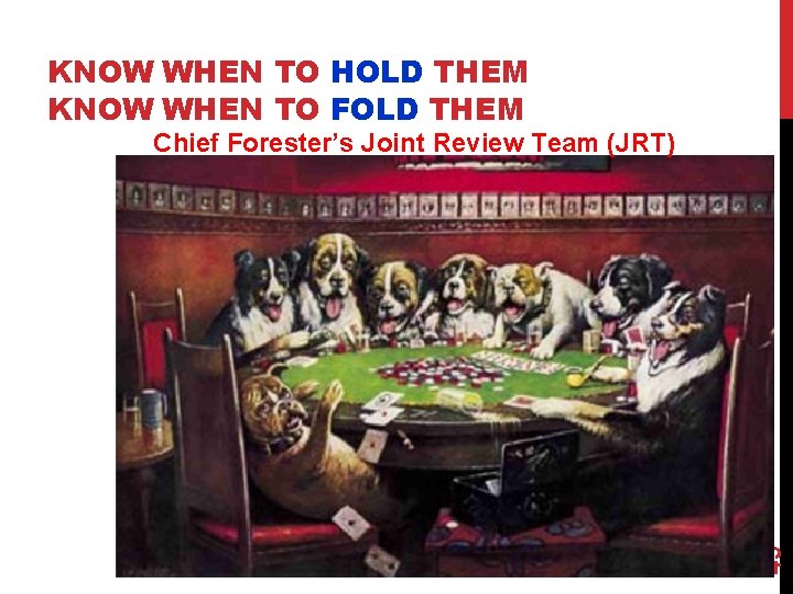 KNOW WHEN TO HOLD THEM KNOW WHEN TO FOLD THEM 49 Chief Forester’s Joint